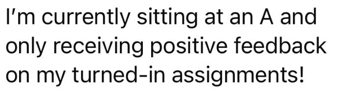 Student is sitting at an A and only receiving positive feedback on assignments